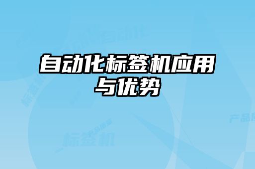 自動(dòng)化標(biāo)簽機(jī)應(yīng)用與優(yōu)勢