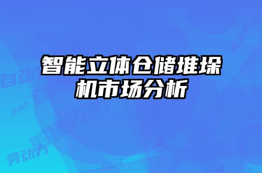 智能立體倉儲堆垛機市場分析