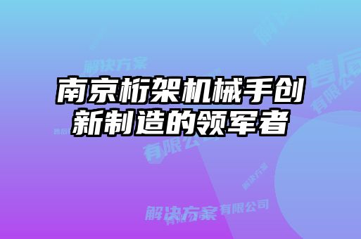 南京桁架機械手創(chuàng)新制造的領(lǐng)軍者
