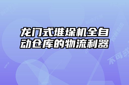 龍門式堆垛機全自動倉庫的物流利器