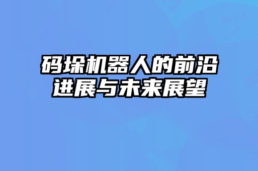 碼垛機(jī)器人的前沿進(jìn)展與未來展望