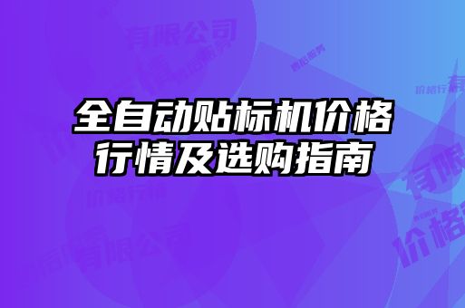 全自動(dòng)貼標(biāo)機(jī)價(jià)格行情及選購(gòu)指南