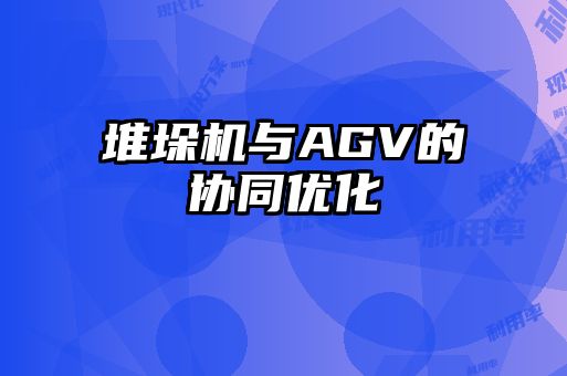 堆垛機與AGV的協(xié)同優(yōu)化