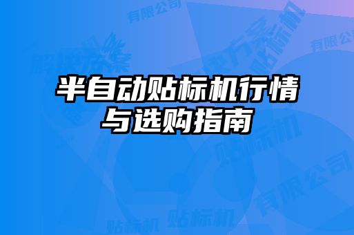 半自動(dòng)貼標(biāo)機(jī)行情與選購(gòu)指南