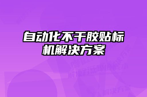 自動化不干膠貼標機解決方案