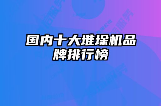 國內(nèi)十大堆垛機品牌排行榜