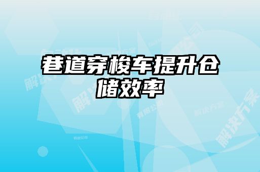 巷道穿梭車提升倉(cāng)儲(chǔ)效率