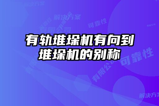 有軌堆垛機(jī)有向到堆垛機(jī)的別稱(chēng)