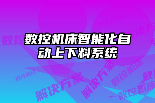 數控機床智能化自動上下料系統(tǒng)