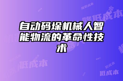 自動碼垛機(jī)械人智能物流的革命性技術(shù)