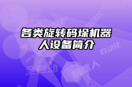 各類旋轉(zhuǎn)碼垛機器人設(shè)備簡介