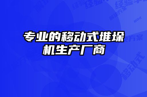 專業(yè)的移動(dòng)式堆垛機(jī)生產(chǎn)廠商