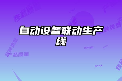 自動(dòng)設(shè)備聯(lián)動(dòng)生產(chǎn)線