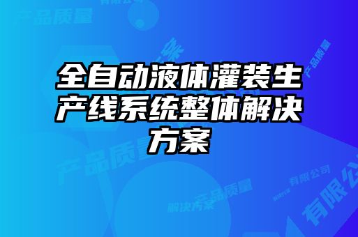 全自動液體灌裝生產(chǎn)線系統(tǒng)整體解決方案