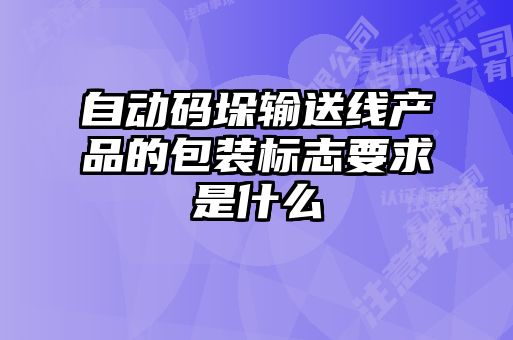 自動碼垛輸送線產(chǎn)品的包裝標(biāo)志要求是什么