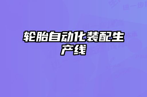 輪胎自動(dòng)化裝配生產(chǎn)線