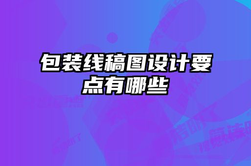 包裝線稿圖設(shè)計要點有哪些