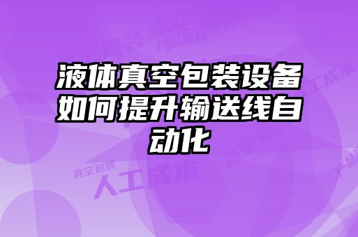 液體真空包裝設(shè)備如何提升輸送線自動化