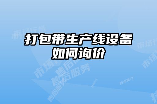 打包帶生產(chǎn)線(xiàn)設(shè)備如何詢(xún)價(jià)