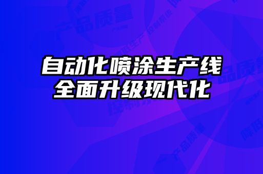 自動(dòng)化噴涂生產(chǎn)線全面升級現(xiàn)代化