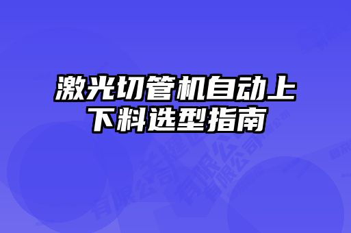 激光切管機(jī)自動上下料選型指南