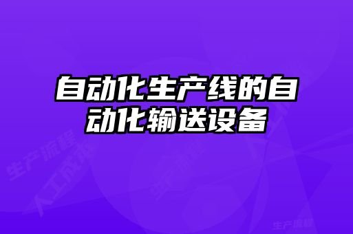 自動化生產(chǎn)線的自動化輸送設備