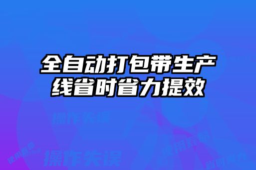 全自動(dòng)打包帶生產(chǎn)線省時(shí)省力提效