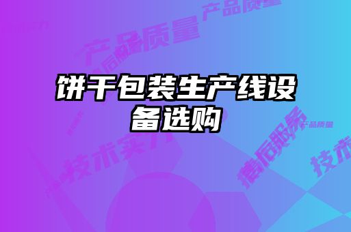 餅干包裝生產(chǎn)線設(shè)備選購