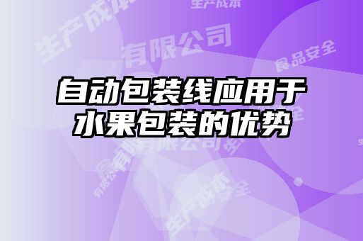 自動(dòng)包裝線應(yīng)用于水果包裝的優(yōu)勢