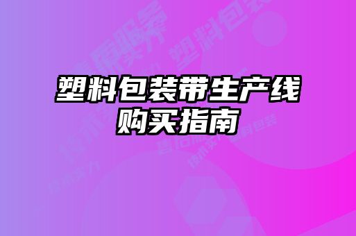塑料包裝帶生產(chǎn)線購(gòu)買(mǎi)指南