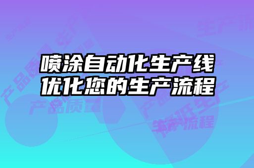 噴涂自動化生產(chǎn)線優(yōu)化您的生產(chǎn)流程