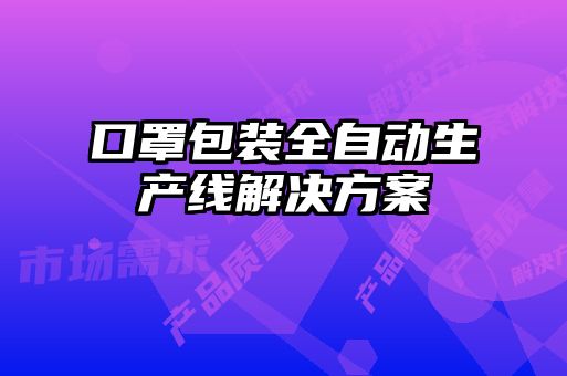 口罩包裝全自動(dòng)生產(chǎn)線(xiàn)解決方案