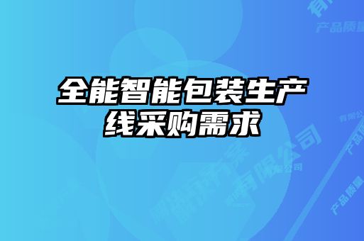 全能智能包裝生產(chǎn)線采購需求
