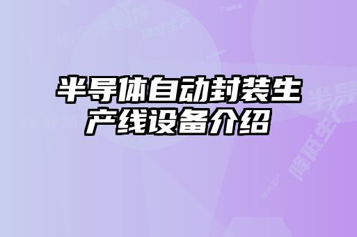 半導(dǎo)體自動封裝生產(chǎn)線設(shè)備介紹