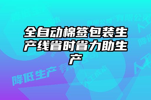 全自動棉簽包裝生產(chǎn)線省時省力助生產(chǎn)