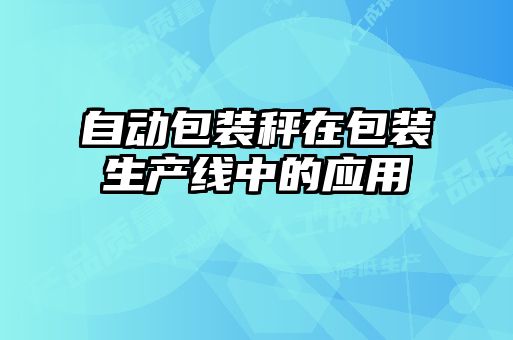 自動包裝秤在包裝生產(chǎn)線中的應(yīng)用