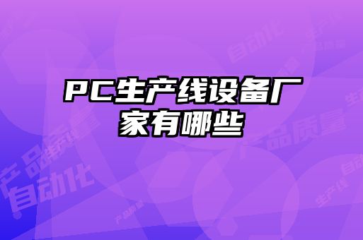 PC生產(chǎn)線(xiàn)設(shè)備廠(chǎng)家有哪些